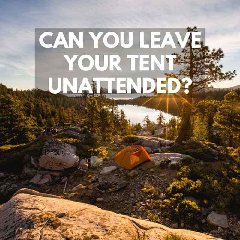 Can You Leave Your Tent Unattended When Camping