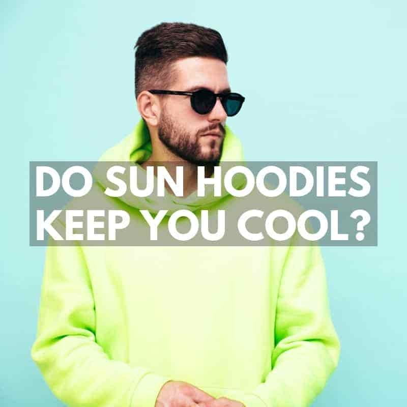 Do Sun Hoodies Keep You Cool?